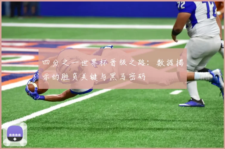四分之一世界杯晋级之路：数据揭示的胜负关键与黑马密码