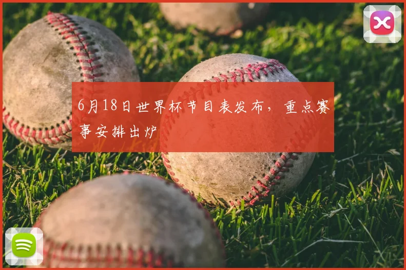 6月18日世界杯节目表发布，重点赛事安排出炉