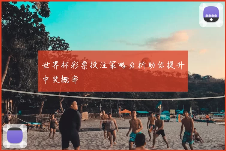 世界杯彩票投注策略分析助你提升中奖概率