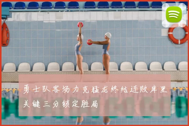 勇士队客场力克猛龙终结连败库里关键三分锁定胜局