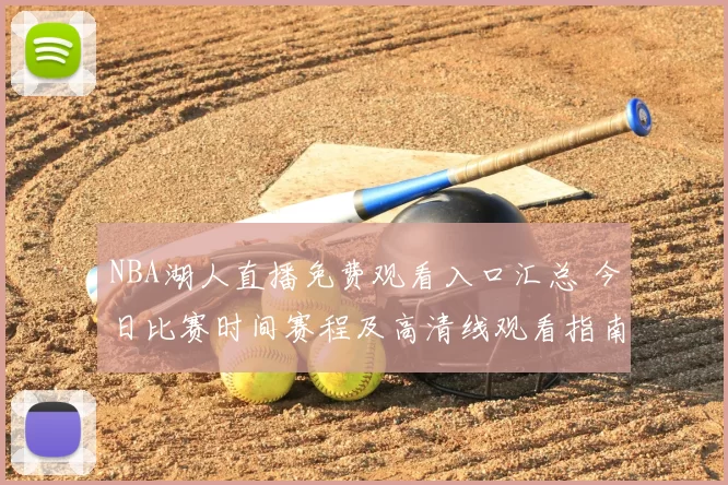 NBA湖人直播免费观看入口汇总 今日比赛时间赛程及高清线观看指南