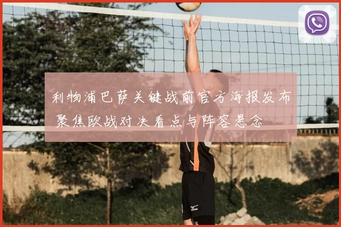 利物浦巴萨关键战前官方海报发布 聚焦欧战对决看点与阵容悬念