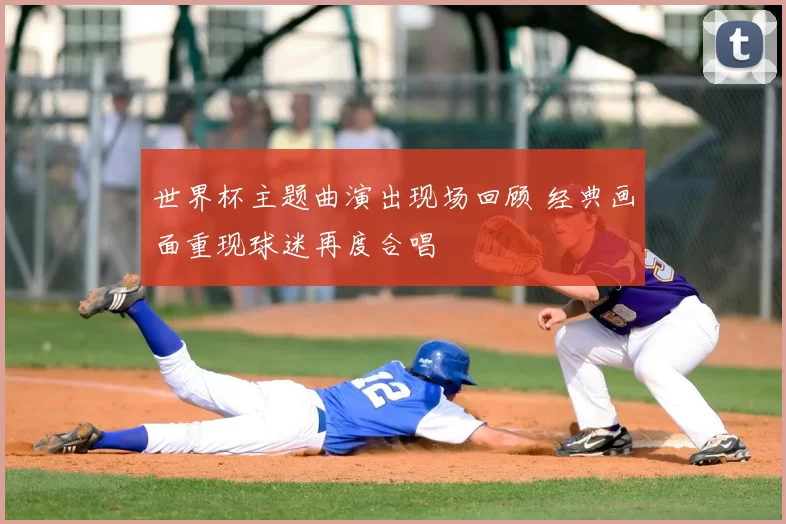 世界杯主题曲演出现场回顾 经典画面重现球迷再度合唱