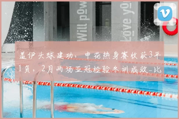 盖伊头球建功，申花热身赛收获3平1负，2月两场亚冠检验冬训成效_比赛_薛庆