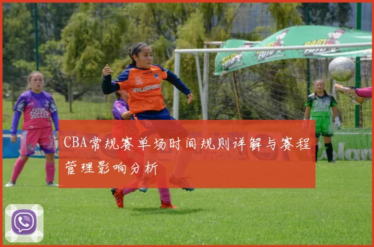 CBA常规赛单场时间规则详解与赛程管理影响分析