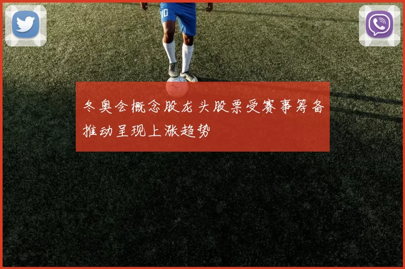 冬奥会概念股龙头股票受赛事筹备推动呈现上涨趋势