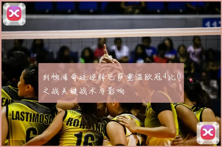 利物浦奇迹逆转巴萨重温欧冠4比0之战关键战术与影响