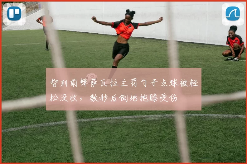 智利前锋萨瓦拉主罚勺子点球被轻松没收,数秒后倒地抱膝受伤