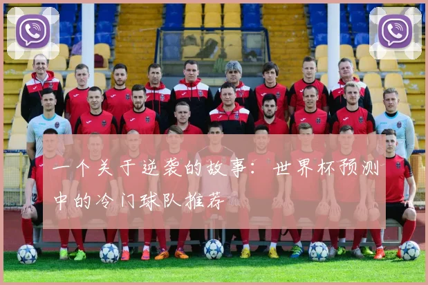一个关于逆袭的故事:世界杯预测中的冷门球队推荐