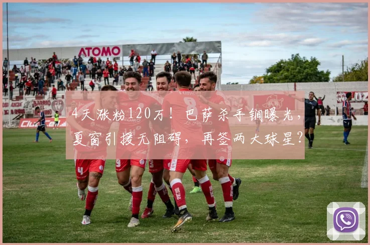 4天涨粉120万！巴萨杀手锏曝光，夏窗引援无阻碍，再签两大球星？