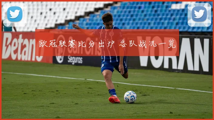 欧冠联赛比分出炉 各队战况一览